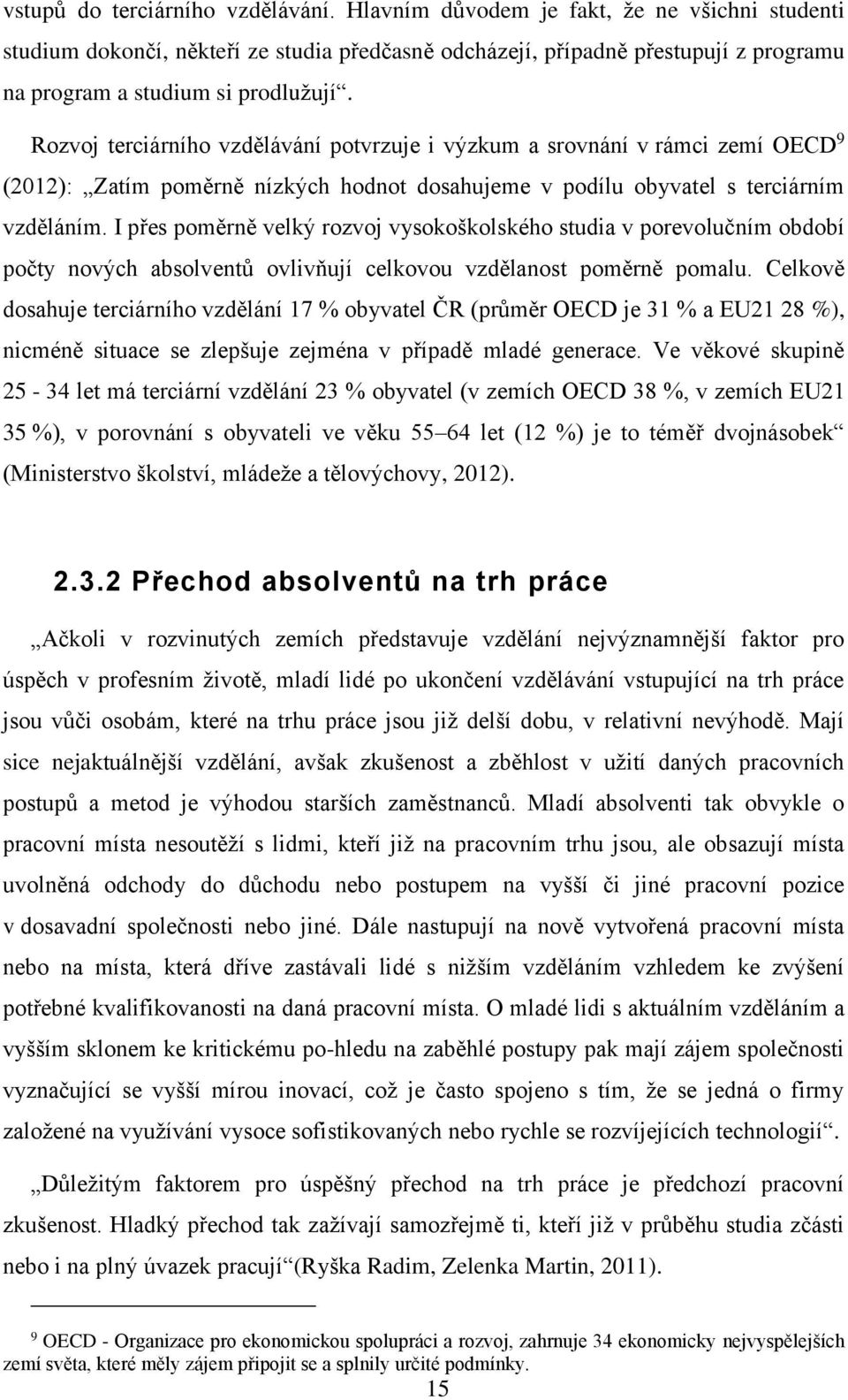 Rozvoj terciárního vzdělávání potvrzuje i výzkum a srovnání v rámci zemí OECD 9 (2012): Zatím poměrně nízkých hodnot dosahujeme v podílu obyvatel s terciárním vzděláním.