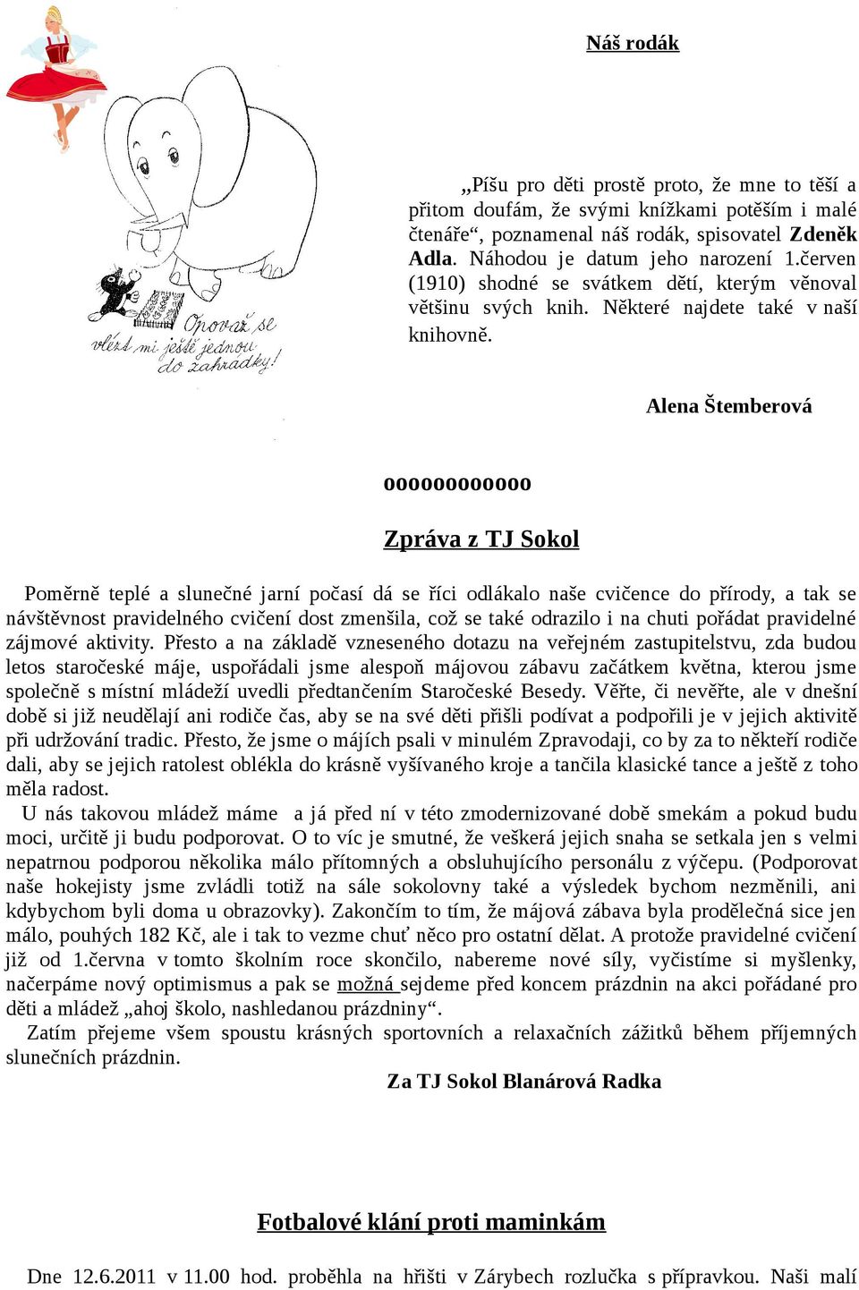 Alena Štemberová oooooooooooo Zpráva z TJ Sokol Poměrně teplé a slunečné jarní počasí dá se říci odlákalo naše cvičence do přírody, a tak se návštěvnost pravidelného cvičení dost zmenšila, což se