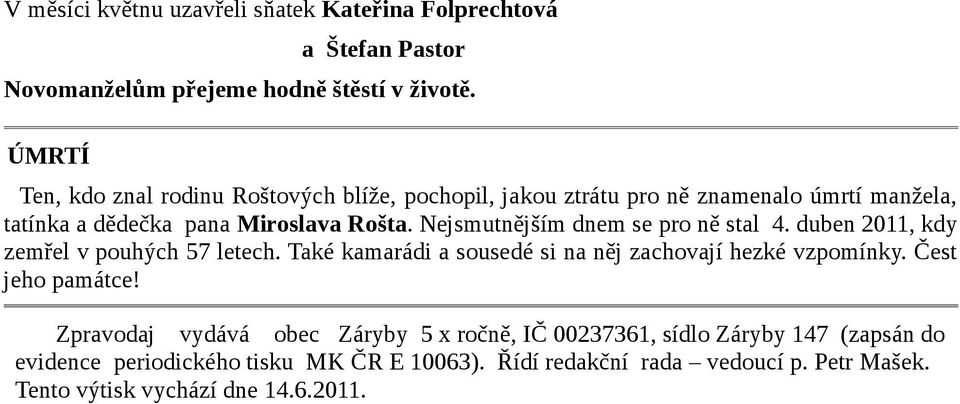 Nejsmutnějším dnem se pro ně stal 4. duben 2011, kdy zemřel v pouhých 57 letech. Také kamarádi a sousedé si na něj zachovají hezké vzpomínky.