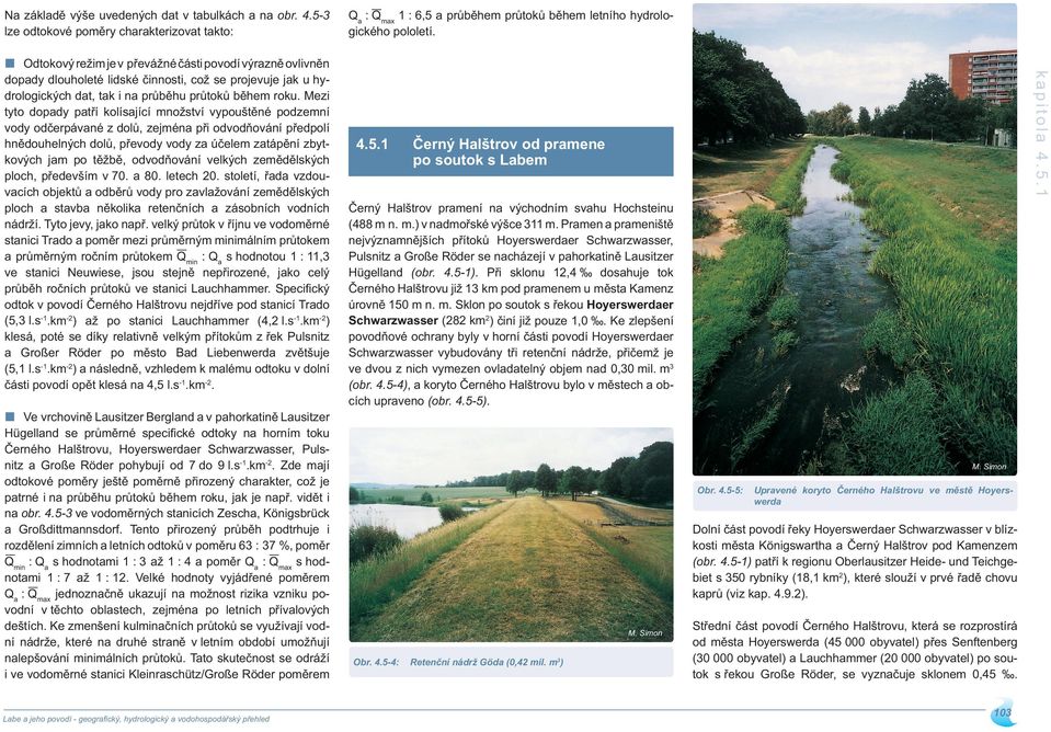 Schwarzwasser, Pulsnitz a Große Röder pohybují od 7 do 9 l.s-.km-. Zde mají odtokové poměry ještě poměrně přirozený charakter, což je patrné i na průběhu průtoků během roku, jak je např.