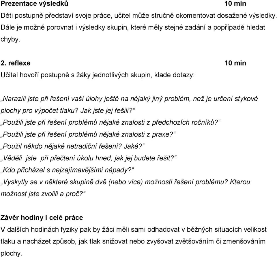 reflexe 10 min Učitel hovoří postupně s žáky jednotlivých skupin, klade dotazy: Narazili jste při řešení vaší úlohy ještě na nějaký jiný problém, než je určení stykové plochy pro výpočet tlaku?