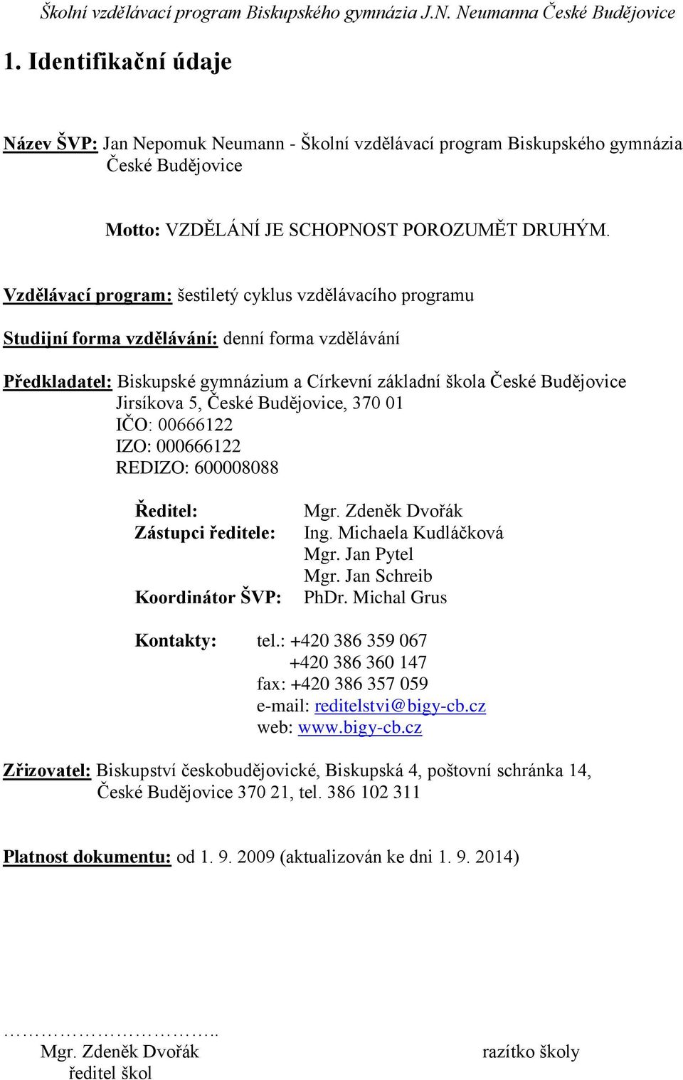 České Budějovice, 370 01 IČO: 00666122 IZO: 000666122 REDIZO: 600008088 Ředitel: Zástupci ředitele: Koordinátor ŠVP: Mgr. Zdeněk Dvořák Ing. Michaela Kudláčková Mgr. Jan Pytel Mgr. Jan Schreib PhDr.