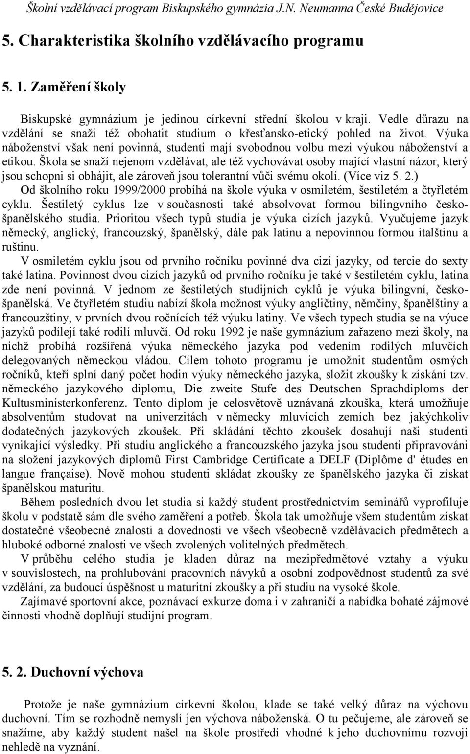 Škola se snaží nejenom vzdělávat, ale též vychovávat osoby mající vlastní názor, který jsou schopni si obhájit, ale zároveň jsou tolerantní vůči svému okolí. (Více viz 5. 2.