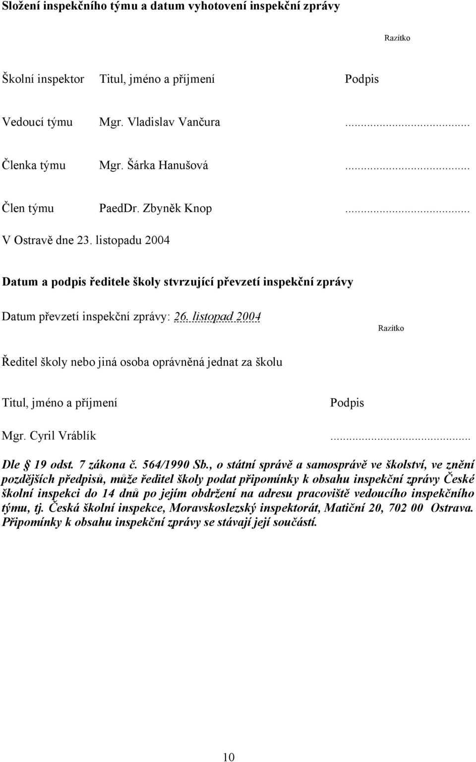 listopad 2004 Razítko Ředitel školy nebo jiná osoba oprávněná jednat za školu Titul, jméno a příjmení Podpis Mgr. Cyril Vráblík... Dle 19 odst. 7 zákona č. 564/1990 Sb.