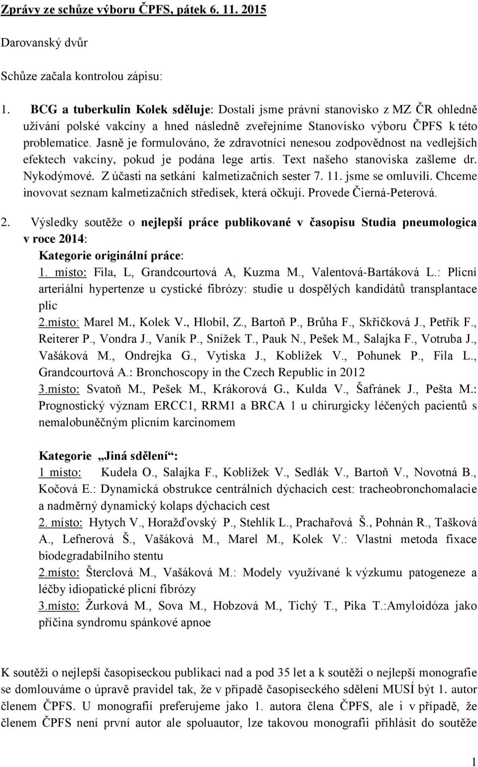 Jasně je formulováno, že zdravotníci nenesou zodpovědnost na vedlejších efektech vakcíny, pokud je podána lege artis. Text našeho stanoviska zašleme dr. Nykodýmové.