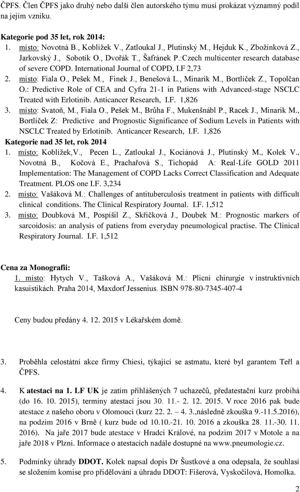 , Finek J., Benešová L., Minarik M., Bortlíček Z., Topolčan O.: Predictive Role of CEA and Cyfra 21-1 in Patiens with Advanced-stage NSCLC Treated with Erlotinib. Anticancer Research, I.F. 1,826 3.