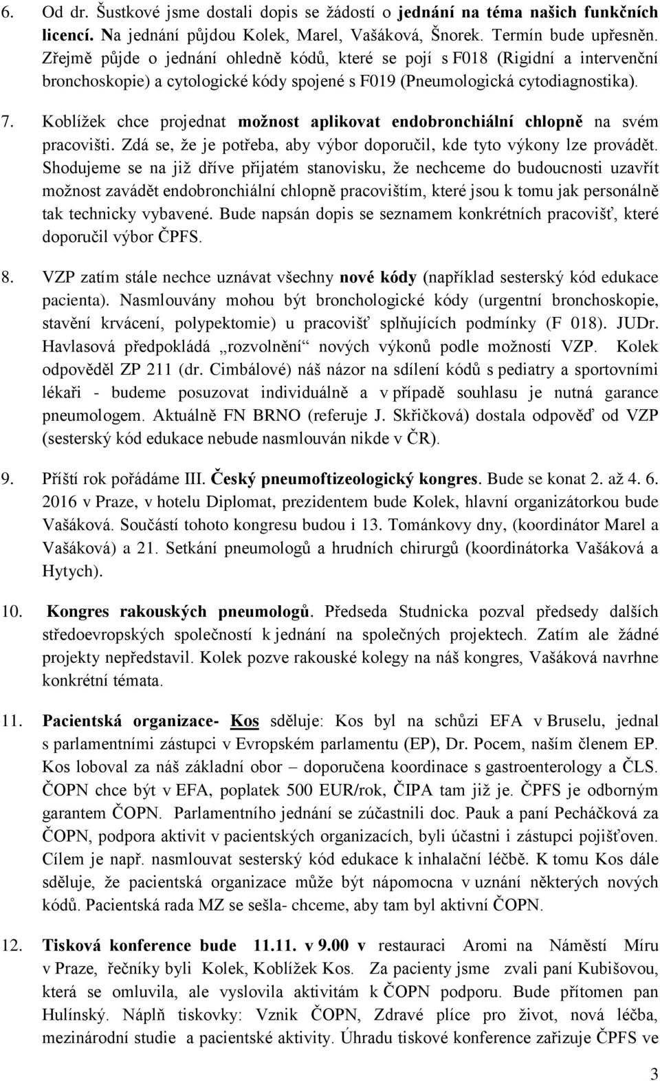 Koblížek chce projednat možnost aplikovat endobronchiální chlopně na svém pracovišti. Zdá se, že je potřeba, aby výbor doporučil, kde tyto výkony lze provádět.