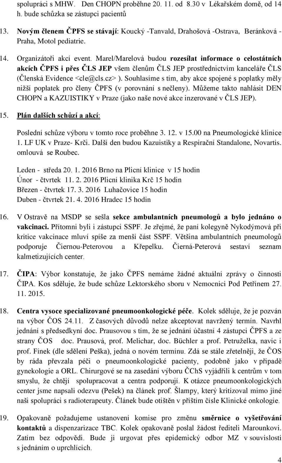 Marel/Marelová budou rozesílat informace o celostátních akcích ČPFS i přes ČLS JEP všem členům ČLS JEP prostřednictvím kanceláře ČLS (Členská Evidence <cle@cls.cz> ).