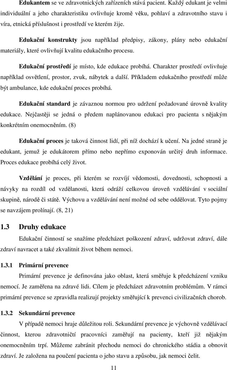 Edukační konstrukty jsou například předpisy, zákony, plány nebo edukační materiály, které ovlivňují kvalitu edukačního procesu. Edukační prostředí je místo, kde edukace probíhá.