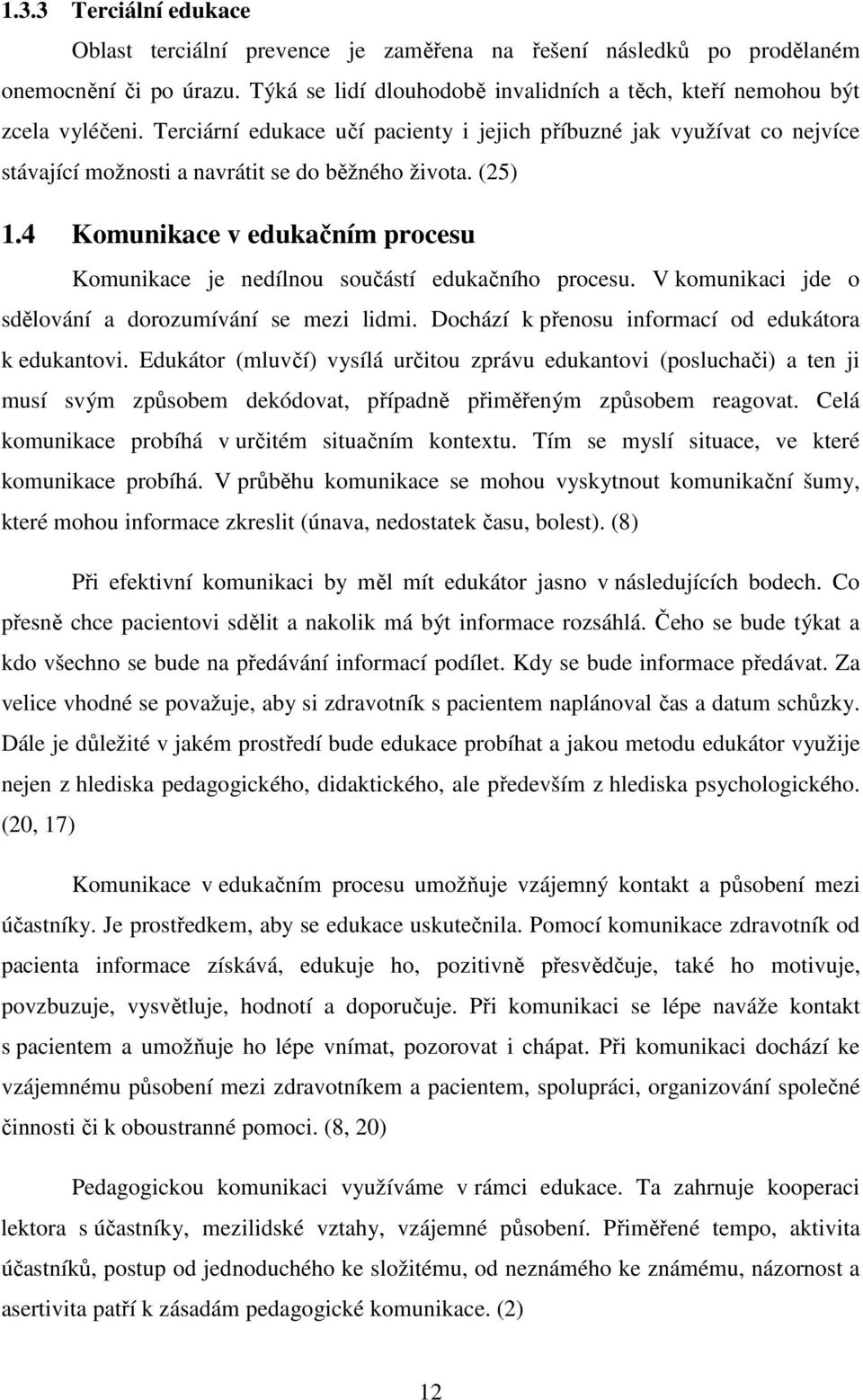 4 Komunikace v edukačním procesu Komunikace je nedílnou součástí edukačního procesu. V komunikaci jde o sdělování a dorozumívání se mezi lidmi. Dochází k přenosu informací od edukátora k edukantovi.