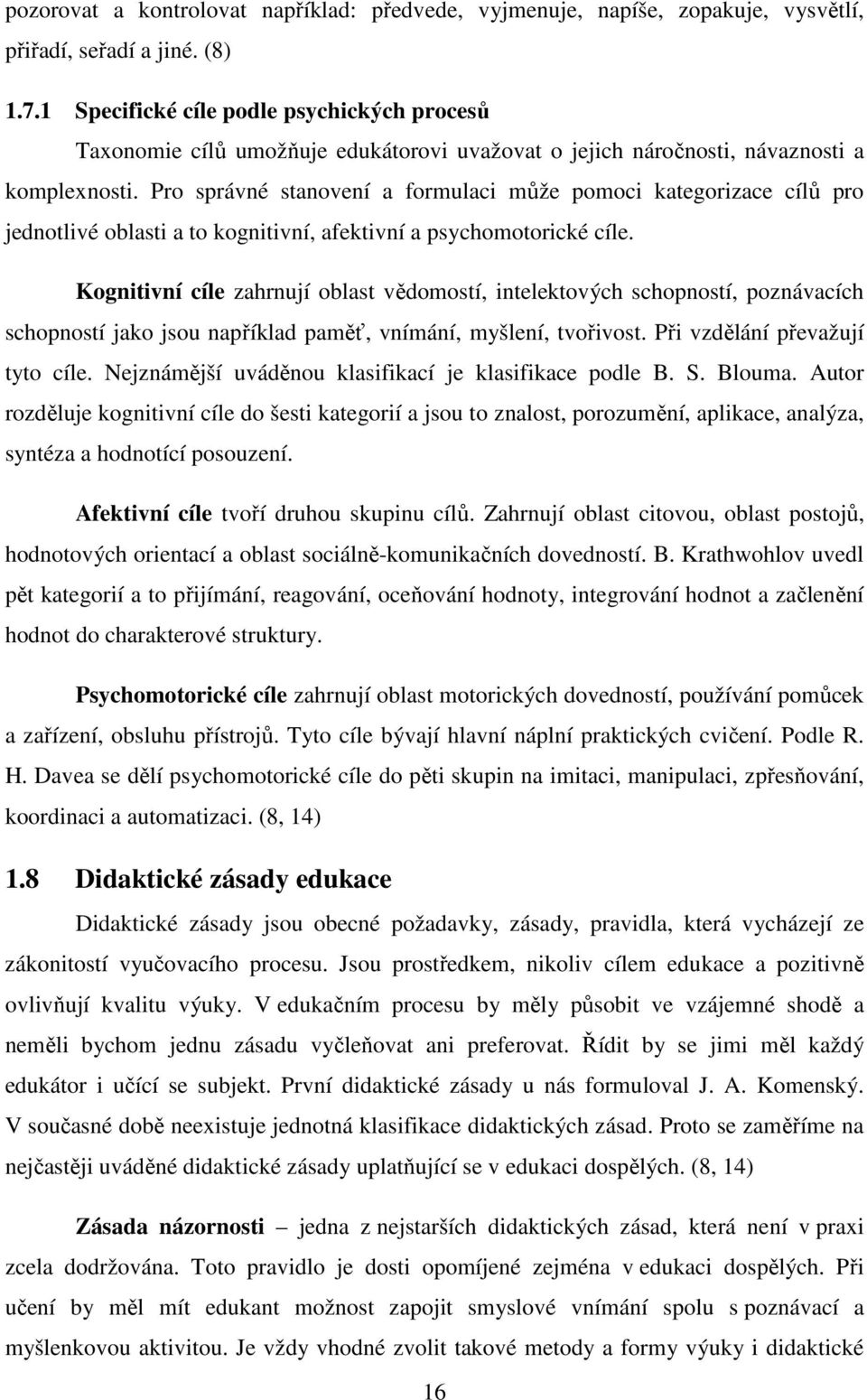 Pro správné stanovení a formulaci může pomoci kategorizace cílů pro jednotlivé oblasti a to kognitivní, afektivní a psychomotorické cíle.