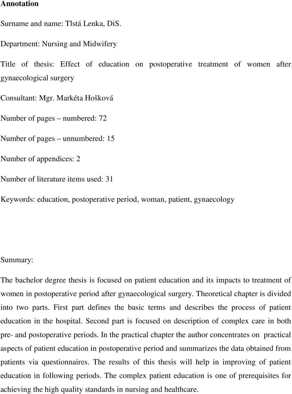 gynaecology Summary: The bachelor degree thesis is focused on patient education and its impacts to treatment of women in postoperative period after gynaecological surgery.