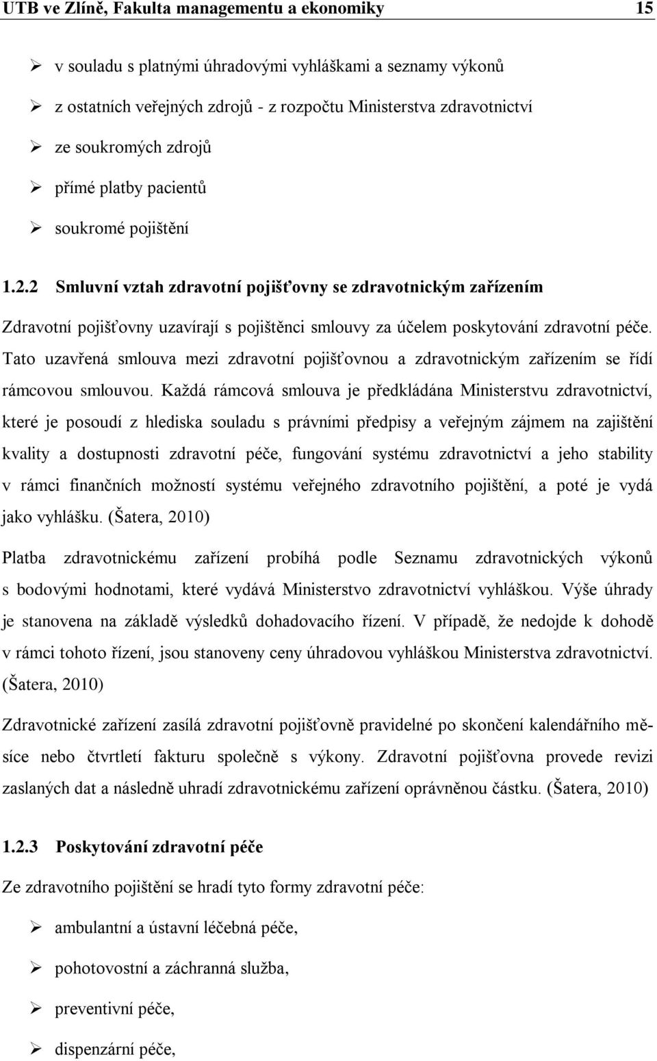 Tato uzavřená smlouva mezi zdravotní pojišťovnou a zdravotnickým zařízením se řídí rámcovou smlouvou.