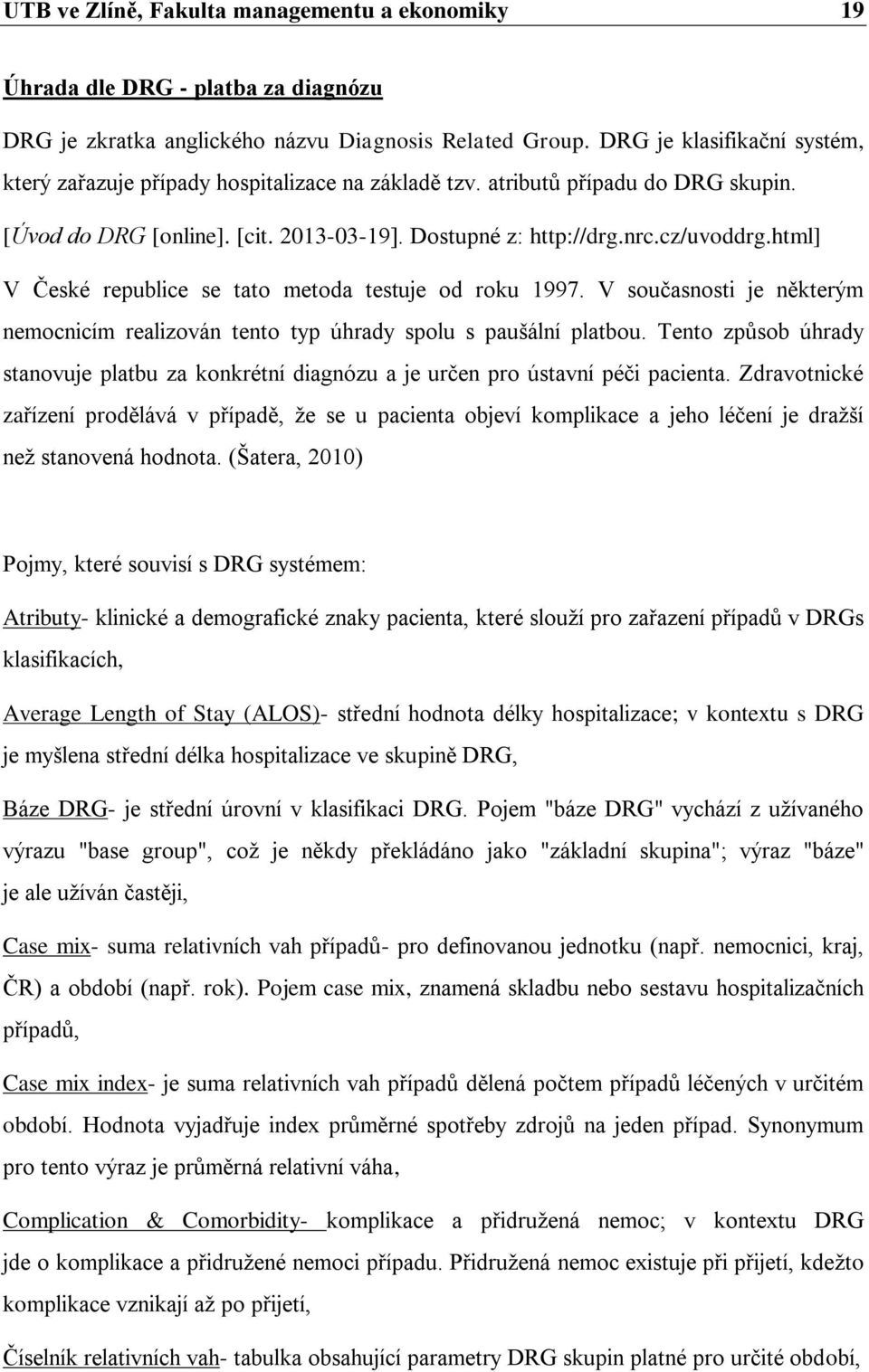 html] V České republice se tato metoda testuje od roku 1997. V současnosti je některým nemocnicím realizován tento typ úhrady spolu s paušální platbou.