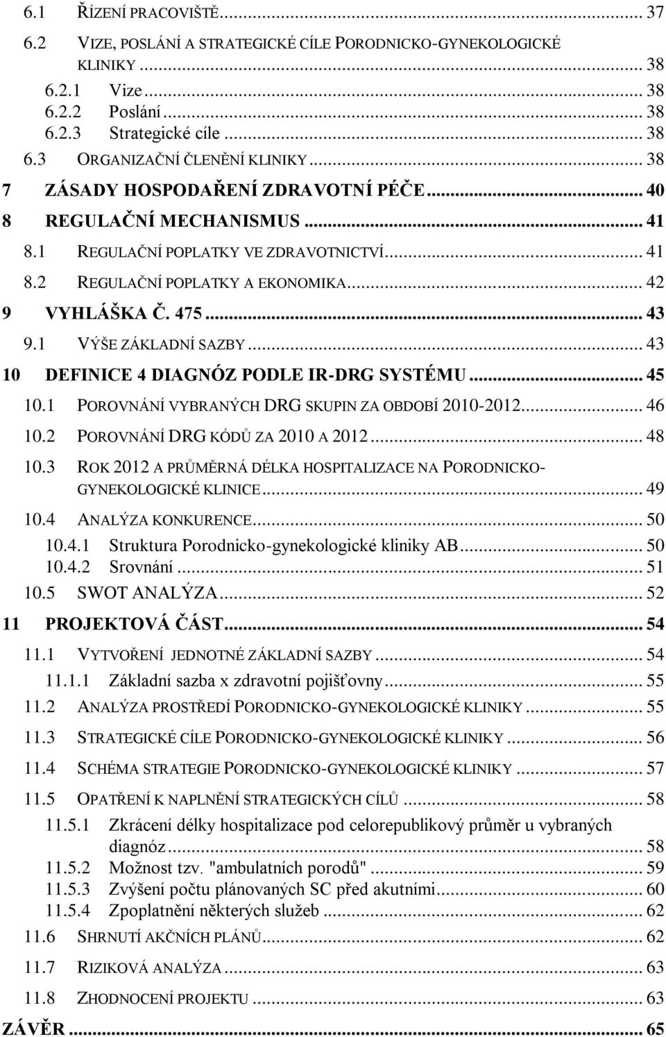 1 VÝŠE ZÁKLADNÍ SAZBY... 43 10 DEFINICE 4 DIAGNÓZ PODLE IR-DRG SYSTÉMU... 45 10.1 POROVNÁNÍ VYBRANÝCH DRG SKUPIN ZA OBDOBÍ 2010-2012... 46 10.2 POROVNÁNÍ DRG KÓDŮ ZA 2010 A 2012... 48 10.