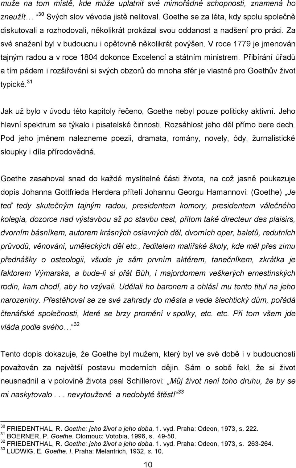 V roce 1779 je jmenován tajným radou a v roce 1804 dokonce Excelencí a státním ministrem. Přibírání úřadů a tím pádem i rozšiřování si svých obzorů do mnoha sfér je vlastně pro Goethův život typické.