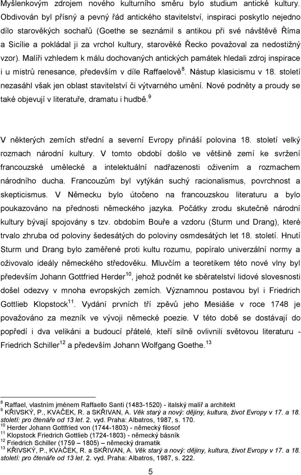 kultury, starověké Řecko považoval za nedostižný vzor). Malíři vzhledem k málu dochovaných antických památek hledali zdroj inspirace i u mistrů renesance, především v díle Raffaelově 8.