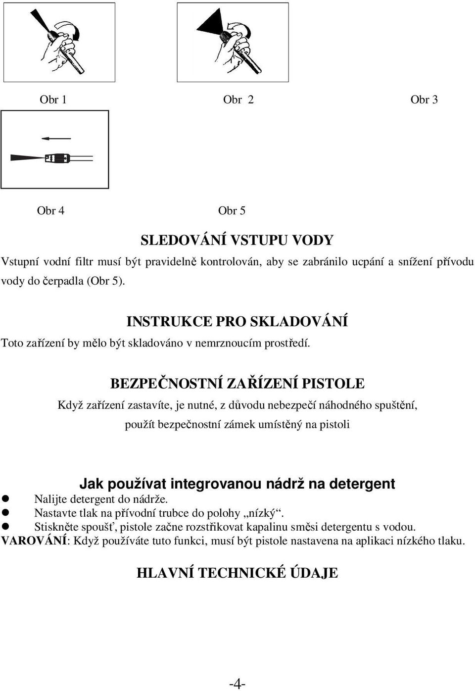 BEZPEČNOSTNÍ ZAŘÍZENÍ PISTOLE Když zařízení zastavíte, je nutné, z důvodu nebezpečí náhodného spuštění, použít bezpečnostní zámek umístěný na pistoli Jak používat integrovanou nádrž