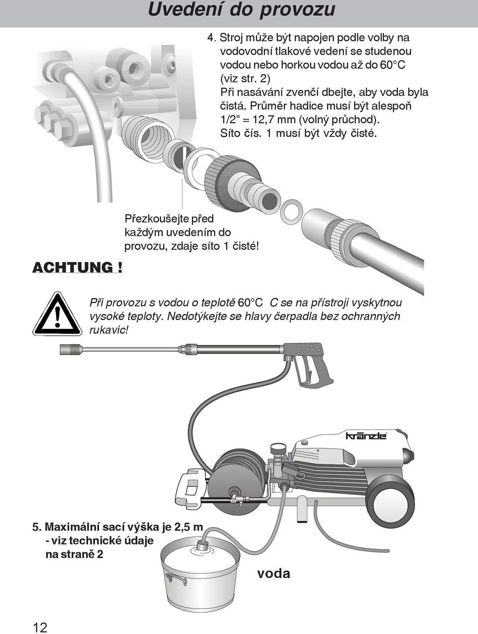 1 musí být vþdy isté. ACHTUNG! P¾ezkouãejte p¾ed kaþdým uvedením do provozu, zdaje síto 1 isté!