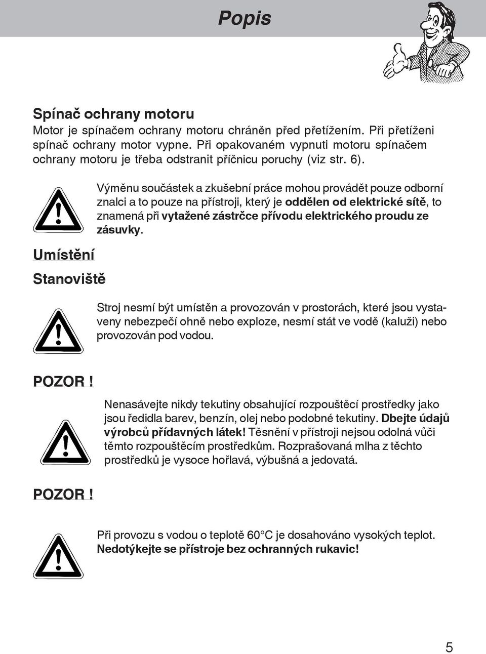 Umístšní Stanoviãtš Výmšnu sou ástek a zkuãební práce mohou provádšt pouze odborní znalci a to pouze na p¾ístroji, který je oddšlen od elektrické sítš, to znamená p¾i vytaþené zástr ce p¾ívodu