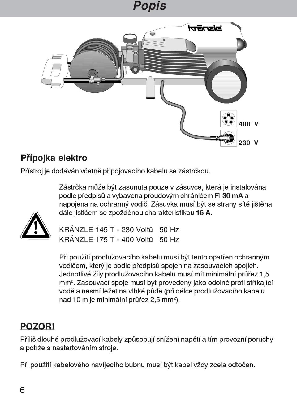 Zásuvka musí být se strany sítš jiãtšna dále jisti em se zpoþdšnou charakteristikou 16 A.