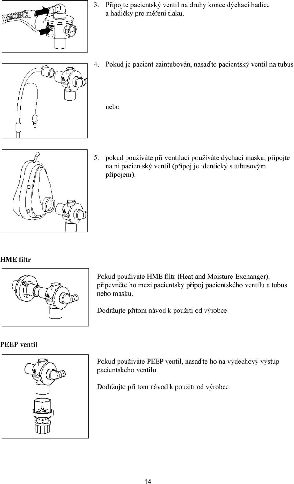 pokud používáte při ventilaci používáte dýchací masku, připojte na ni pacientský ventil (přípoj je identický s tubusovým přípojem).
