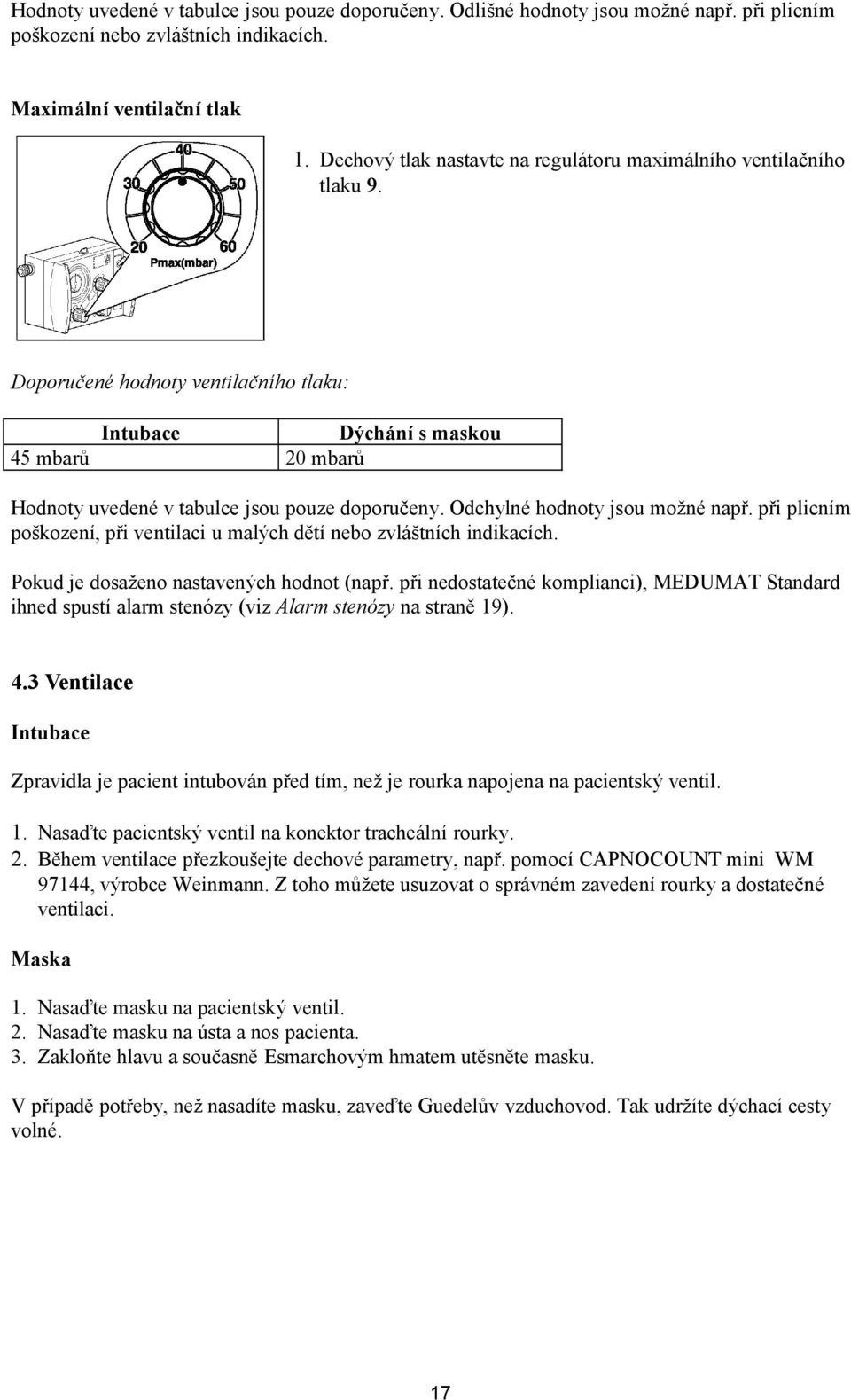 Doporučené hodnoty ventilačního tlaku: Intubace 45 mbarů Dýchání s maskou 20 mbarů Hodnoty uvedené v tabulce jsou pouze doporučeny. Odchylné hodnoty jsou možné např.