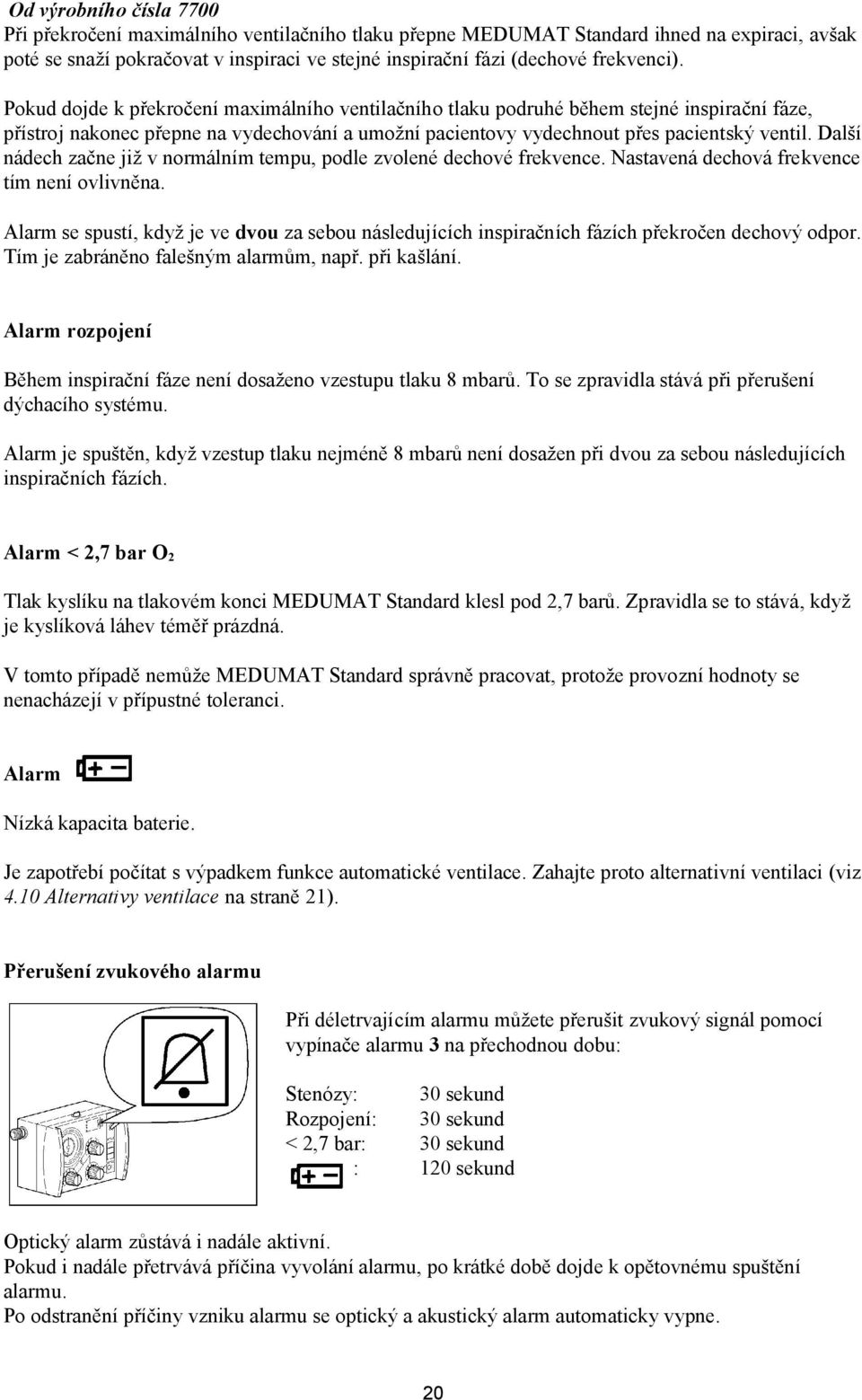 Další nádech začne již v normálním tempu, podle zvolené dechové frekvence. Nastavená dechová frekvence tím není ovlivněna.