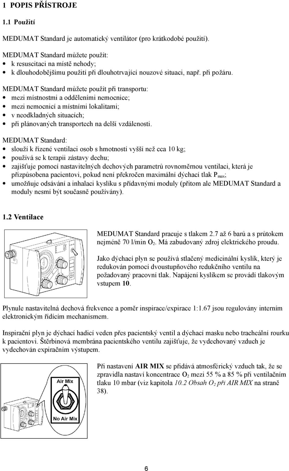 MEDUMAT Standard můžete použít při transportu: mezi místnostmi a odděleními nemocnice; mezi nemocnicí a místními lokalitami; v neodkladných situacích; při plánovaných transportech na delší