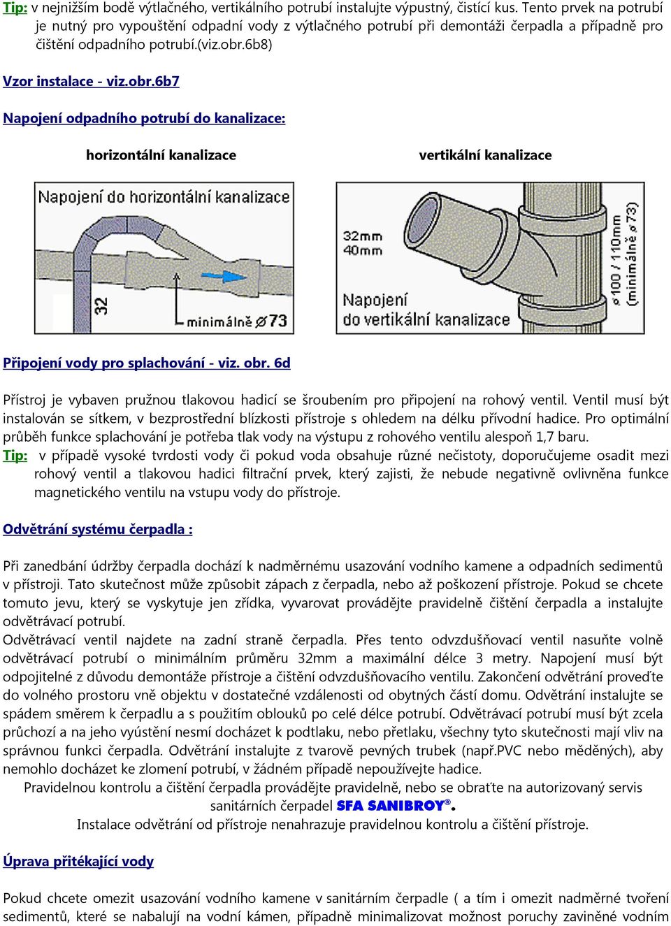 6b8) Vzor instalace - viz.obr.6b7 Napojení odpadního potrubí do kanalizace: horizontální kanalizace vertikální kanalizace Připojení vody pro splachování - viz. obr.