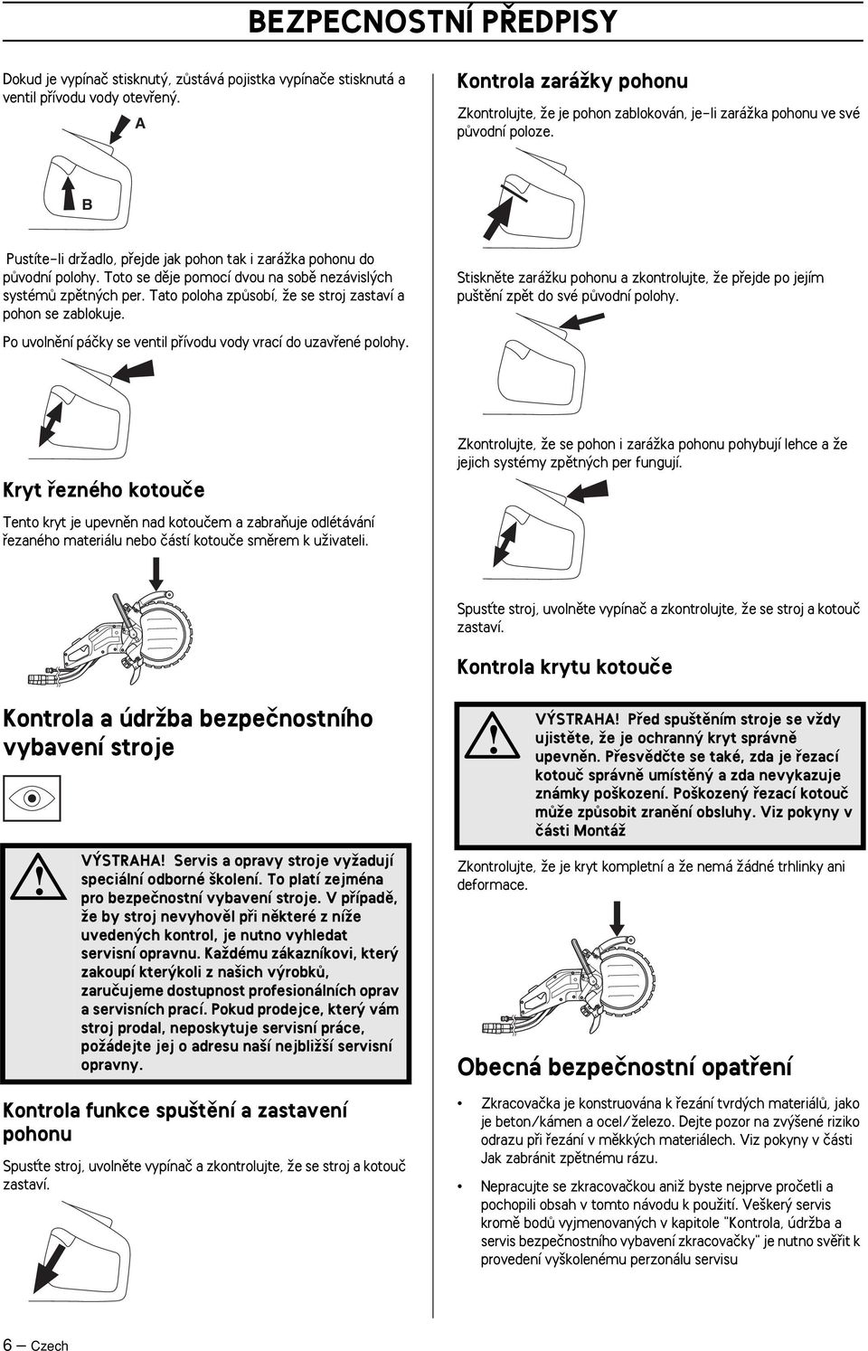 Toto se dûje pomocí dvou na sobû nezávisl ch systémû zpûtn ch per. Tato poloha zpûsobí, Ïe se stroj zastaví a pohon se zablokuje.