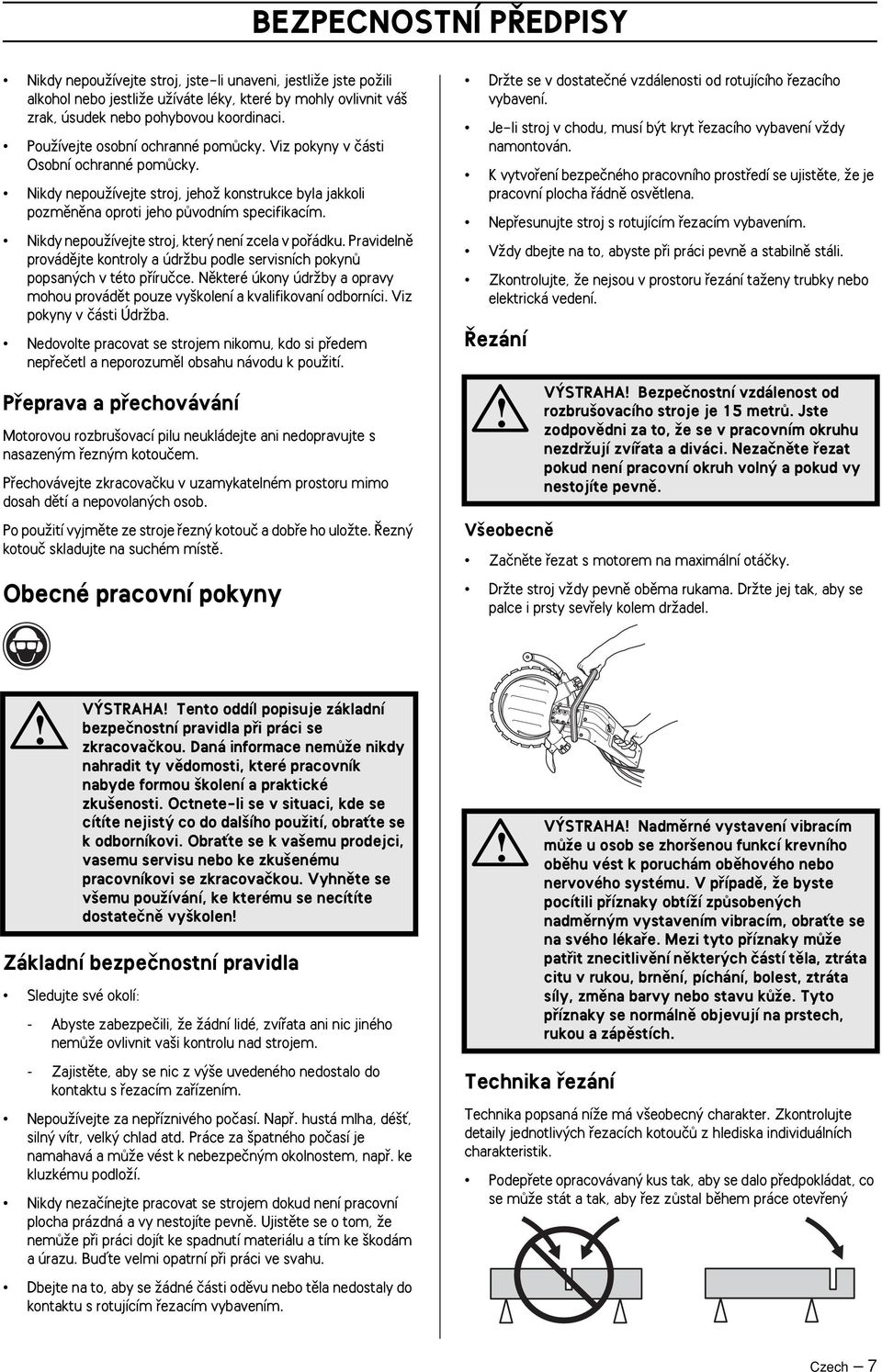 Nikdy nepouïívejte stroj, kter není zcela v pofiádku. Pravidelnû provádûjte kontroly a údrïbu podle servisních pokynû popsan ch v této pfiíruãce.