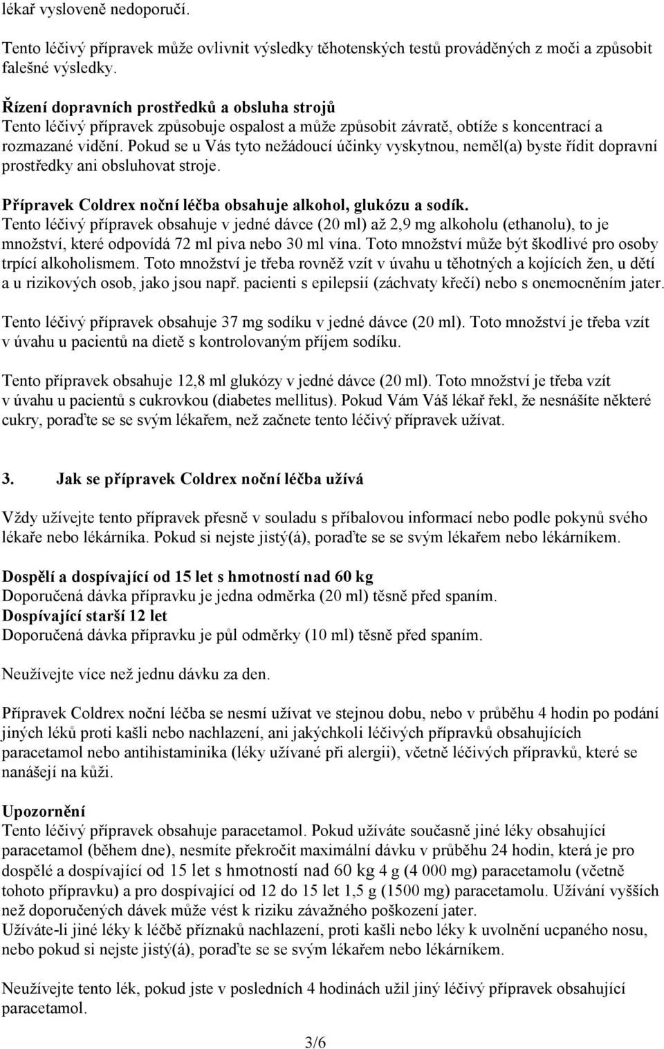 Pokud se u Vás tyto nežádoucí účinky vyskytnou, neměl(a) byste řídit dopravní prostředky ani obsluhovat stroje. Přípravek Coldrex noční léčba obsahuje alkohol, glukózu a sodík.