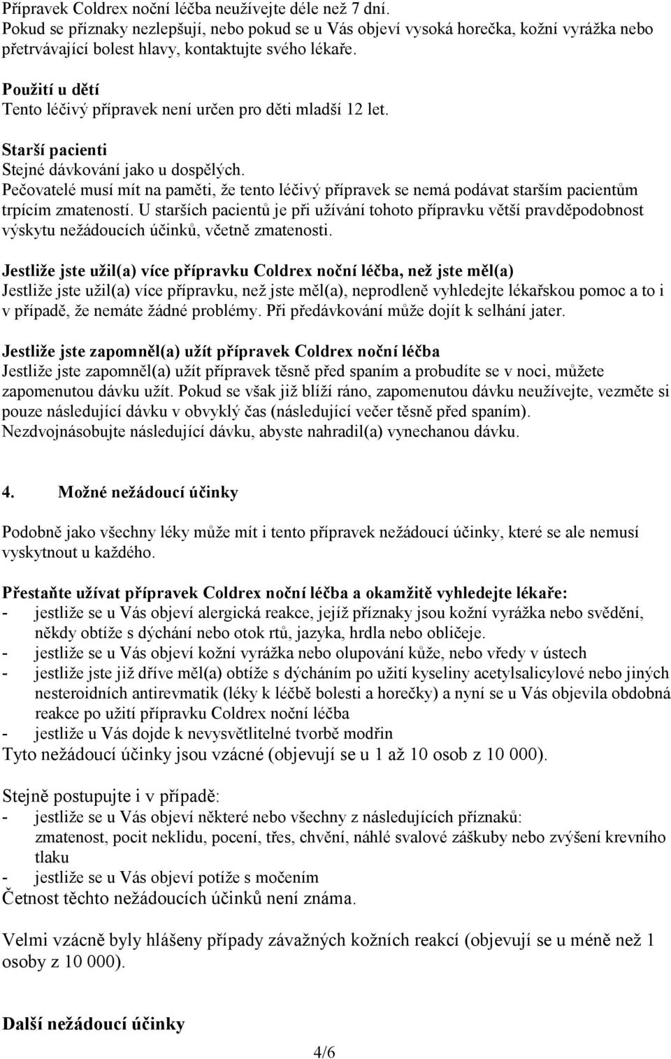 Použití u dětí Tento léčivý přípravek není určen pro děti mladší 12 let. Starší pacienti Stejné dávkování jako u dospělých.