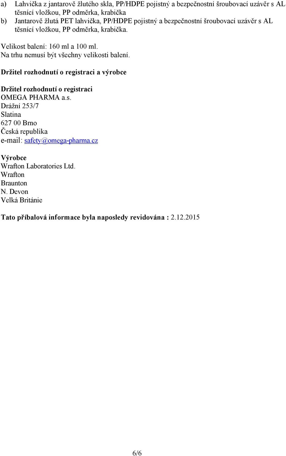 Na trhu nemusí být všechny velikosti balení. Držitel rozhodnutí o registraci a výrobce Držitel rozhodnutí o registraci OMEGA PHARMA a.s. Drážní 253/7 Slatina 627 00 Brno Česká republika e-mail: safety@omega-pharma.