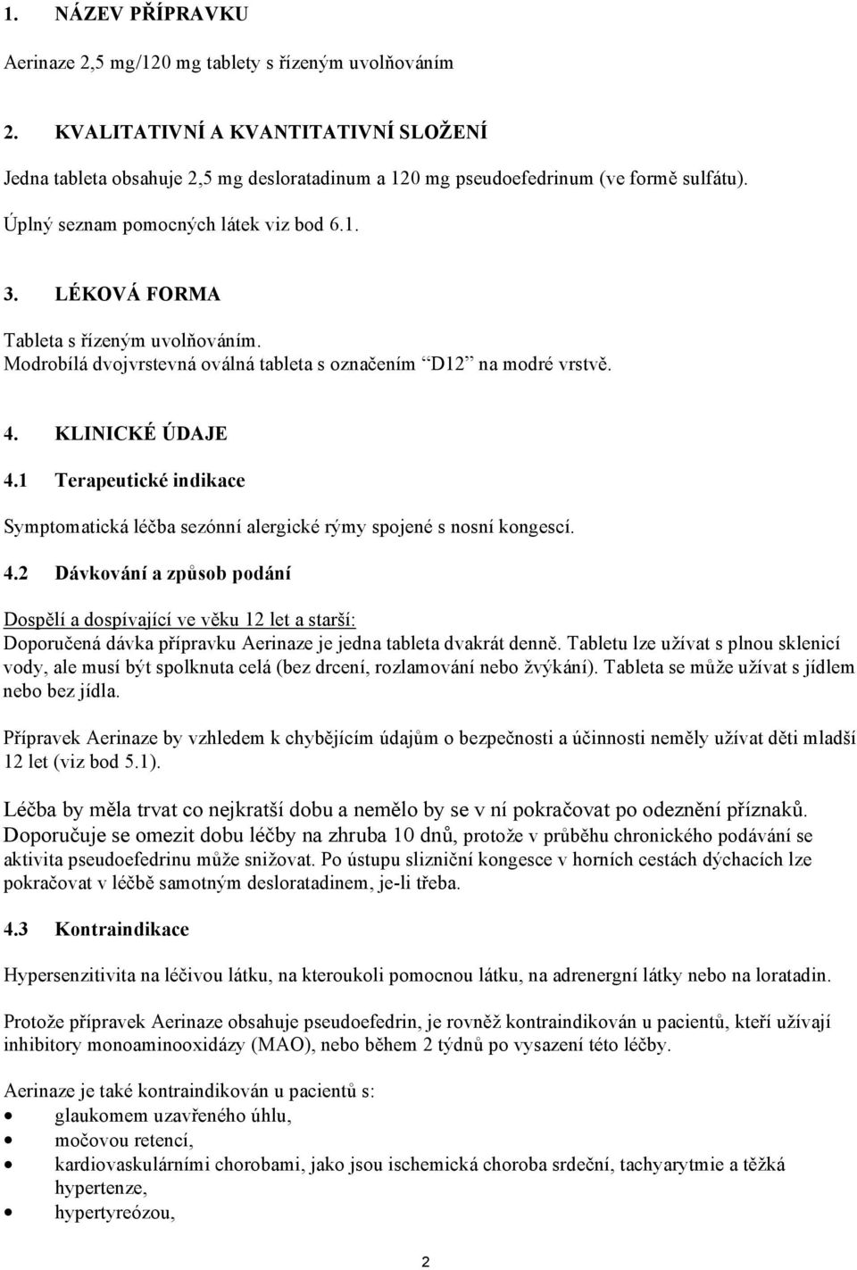 LÉKOVÁ FORMA Tableta s řízeným uvolňováním. Modrobílá dvojvrstevná oválná tableta s označením D12 na modré vrstvě. 4. KLINICKÉ ÚDAJE 4.