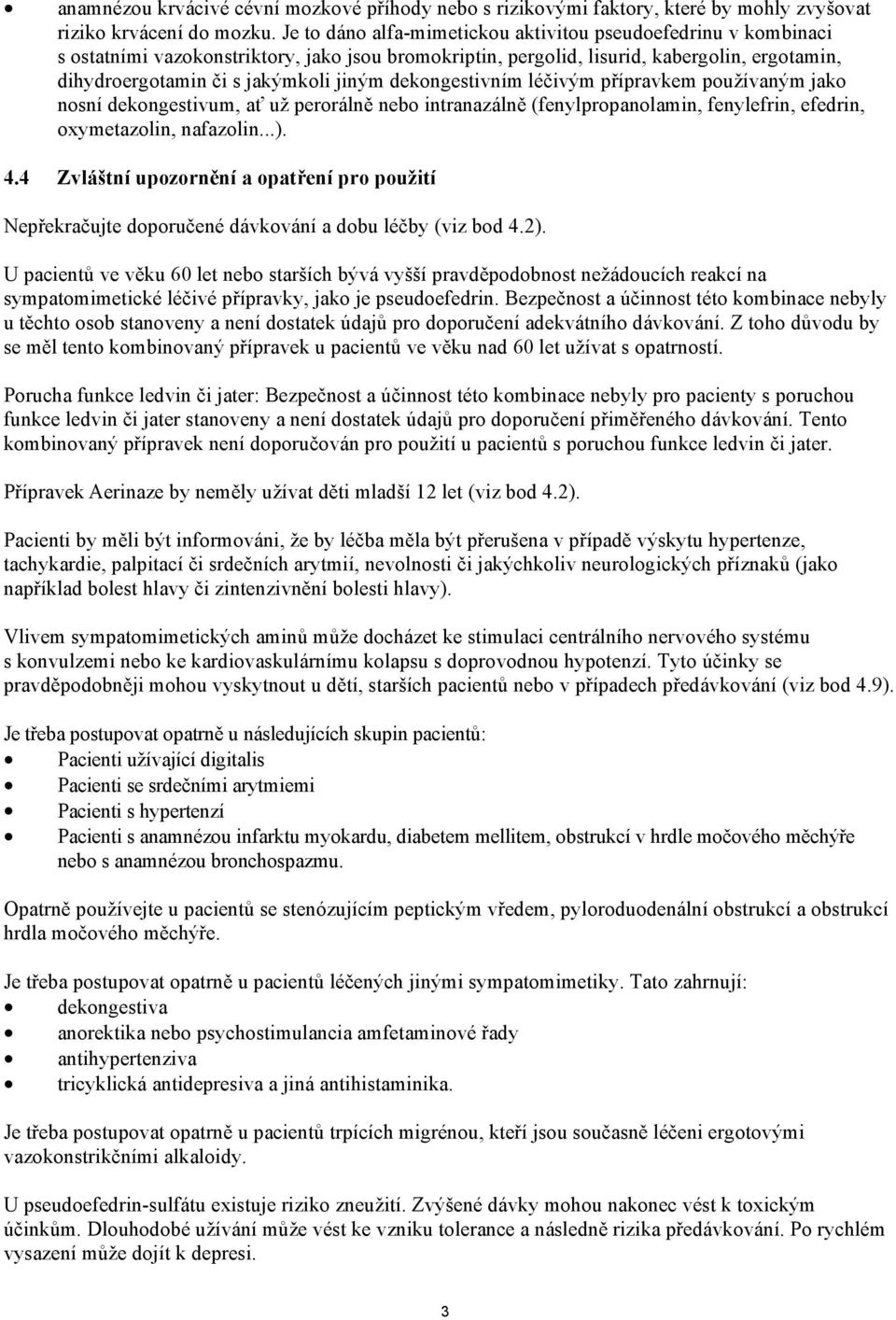 dekongestivním léčivým přípravkem používaným jako nosní dekongestivum, ať už perorálně nebo intranazálně (fenylpropanolamin, fenylefrin, efedrin, oxymetazolin, nafazolin...). 4.