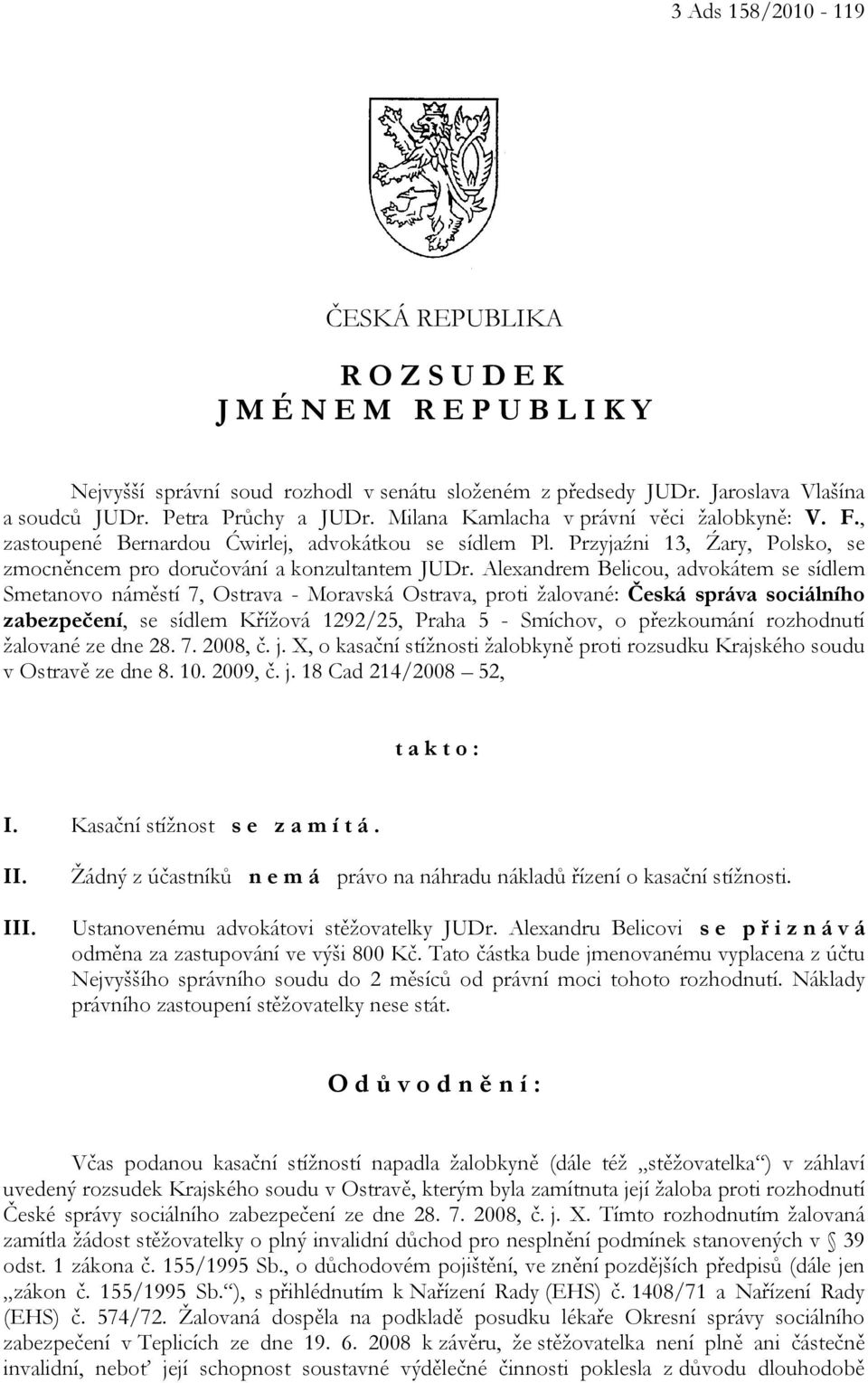 Alexandrem Belicou, advokátem se sídlem Smetanovo náměstí 7, Ostrava - Moravská Ostrava, proti žalované: Česká správa sociálního zabezpečení, se sídlem Křížová 1292/25, Praha 5 - Smíchov, o