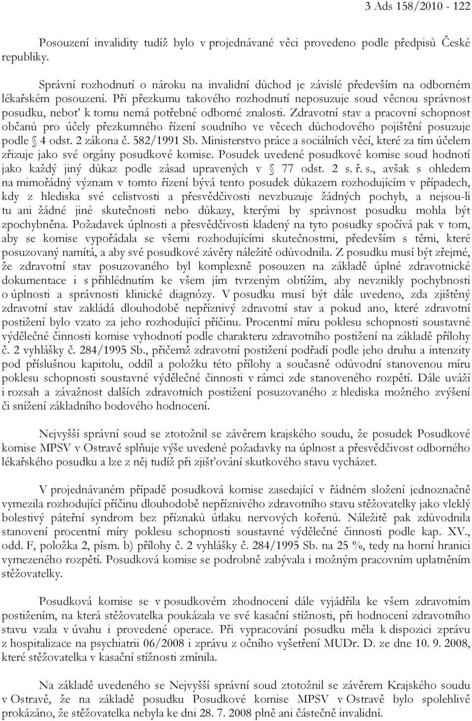 Při přezkumu takového rozhodnutí neposuzuje soud věcnou správnost posudku, neboť k tomu nemá potřebné odborné znalosti.