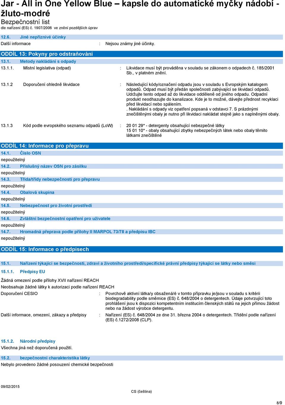 Odpad musí být předán společnosti zabývající se likvidací odpadů. Udržujte tento odpad až do likvidace odděleně od jiného odpadu. Odpadní produkt neodhazujte do kanalizace.