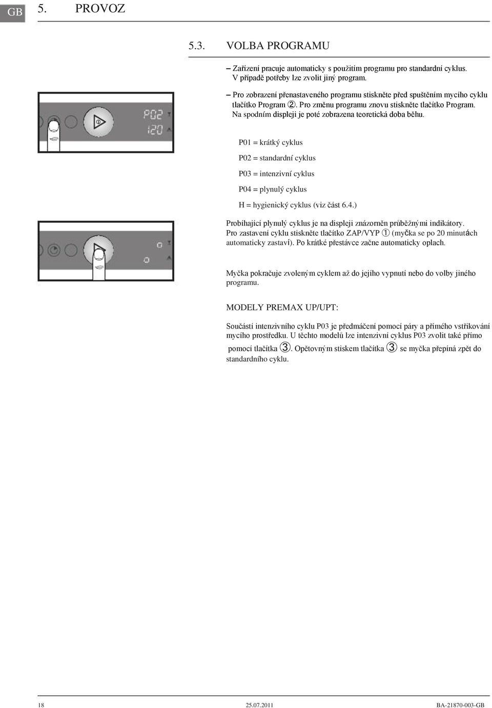 Na spodním displeji je poté zobrazena teoretická doba běhu. P01 = krátký cyklus P02 = standardní cyklus P03 = intenzivní cyklus P04 