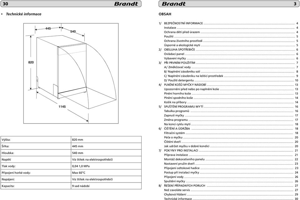 .. 5 2/ Obsluha spotřebiče... 6 Ovládací panel... 6 Vybavení myčky... 6 3/ Při prvním použitím... 7 A/ Změkčovač vody... 7 B/ Naplnění zásobníku solí... 8 C/ Naplnění zásobníku na lešticí prostředek.