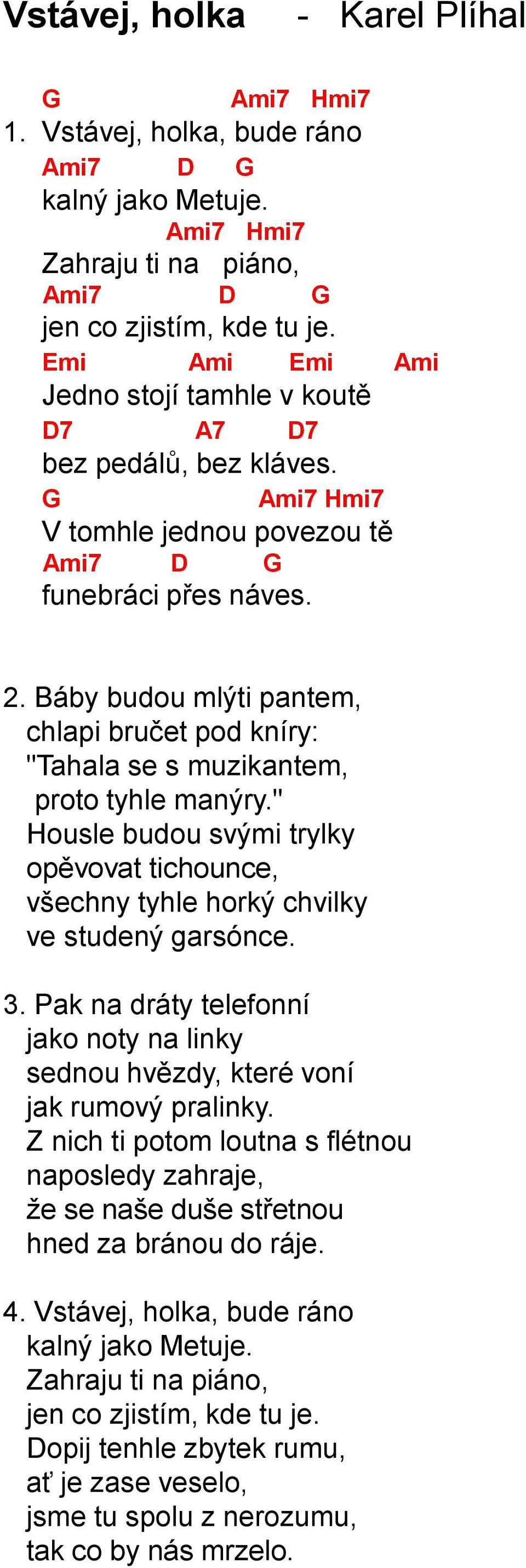 Báby budou mlýti pantem, chlapi bručet pod kníry: "Tahala se s muzikantem, proto tyhle manýry." Housle budou svými trylky opěvovat tichounce, všechny tyhle horký chvilky ve studený garsónce. 3.