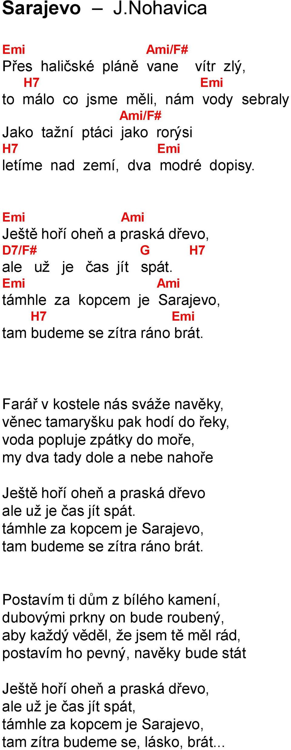 Farář v kostele nás sváže navěky, věnec tamaryšku pak hodí do řeky, voda popluje zpátky do moře, my dva tady dole a nebe nahoře Ještě hoří oheň a praská dřevo ale už je čas jít spát.