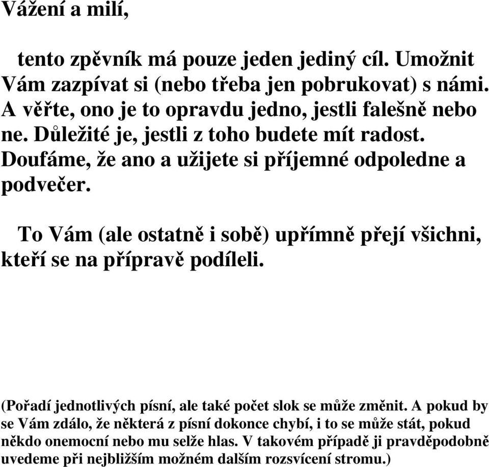 Doufáme, že ano a užijete si příjemné odpoledne a podvečer. To Vám (ale ostatně i sobě) upřímně přejí všichni, kteří se na přípravě podíleli.