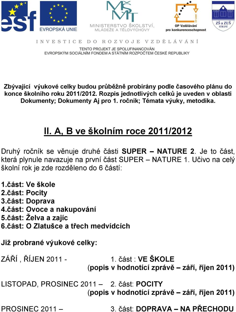 A, B ve školním roce 2011/2012 Druhý ročník se věnuje druhé části SUPER NATURE 2. Je to část, která plynule navazuje na první část SUPER NATURE 1.