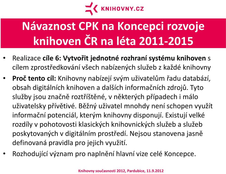 Tyto služby jsou značně roztříštěné, vněkterých případech i málo uživatelsky přívětivé. Běžný uživatel mnohdy není schopen využít informační potenciál, kterým knihovny disponují.