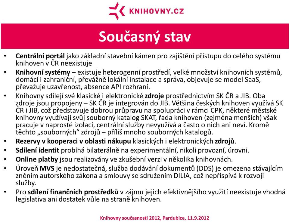 Knihovny sdílejí své klasické i elektronické zdroje prostřednictvím SK ČR a JIB. Oba zdroje jsou propojeny SK ČR je integrován do JIB.