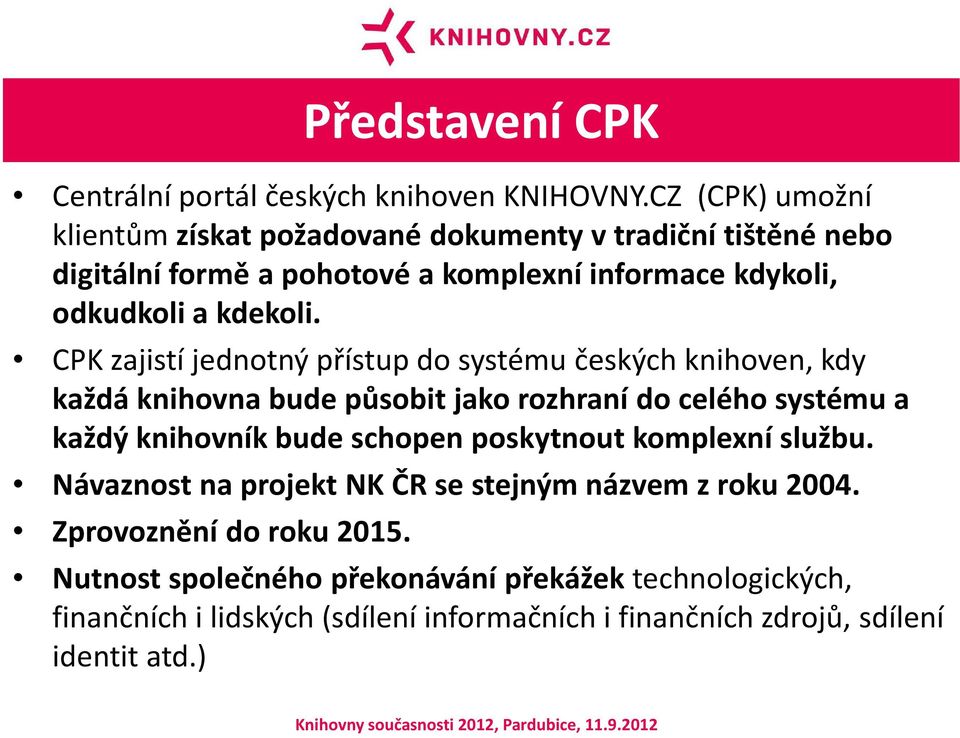 CPKzajistí jednotný přístup do systému českých knihoven, kdy každá knihovna bude působit jako rozhraní do celého systému a každý knihovník bude schopen