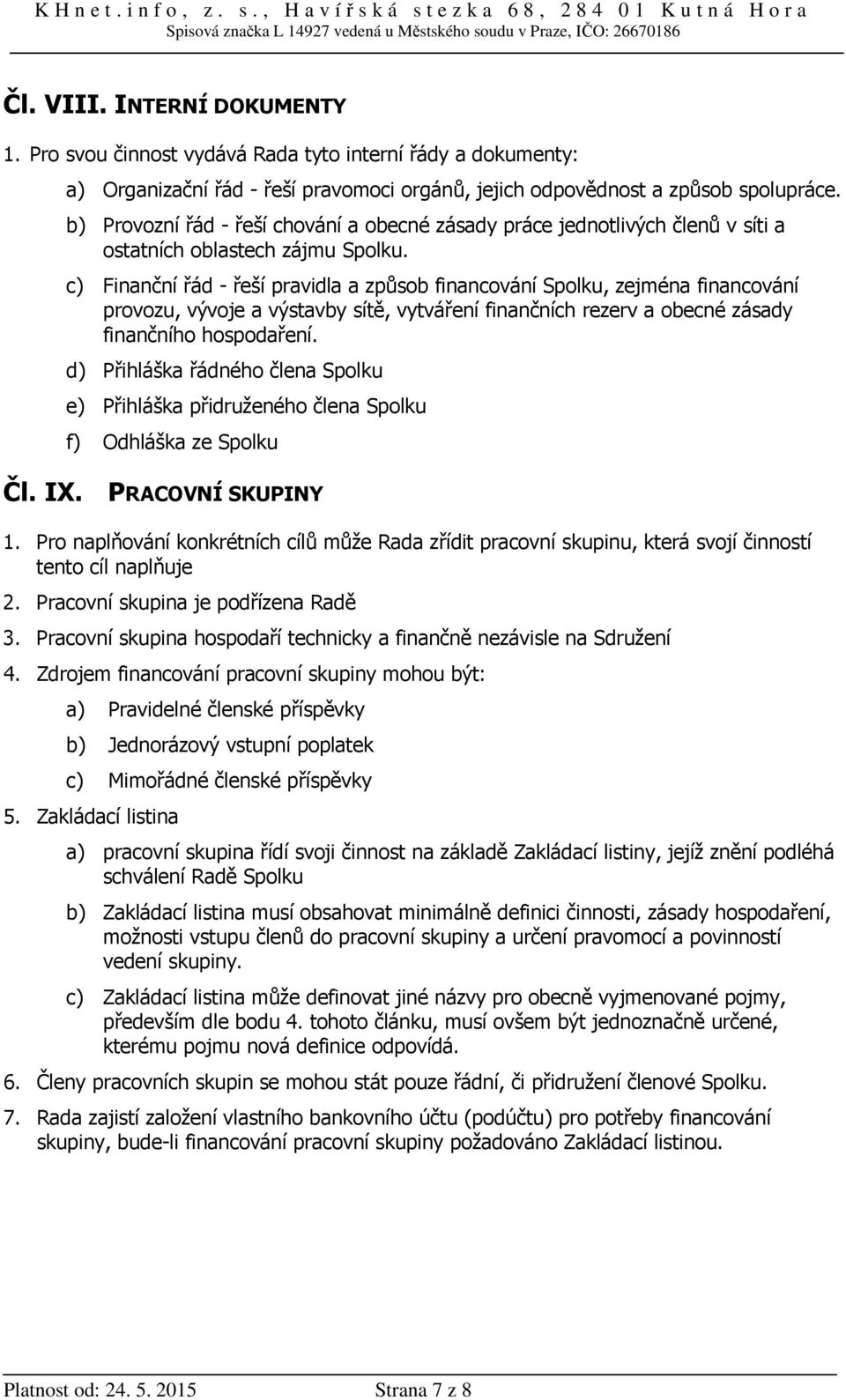 c) Finanční řád - řeší pravidla a způsob financování Spolku, zejména financování provozu, vývoje a výstavby sítě, vytváření finančních rezerv a obecné zásady finančního hospodaření.